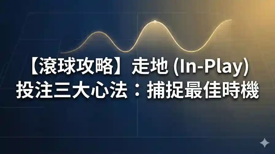 【滾球攻略】走地 (In-Play) 投注三大心法：捕捉最佳時機