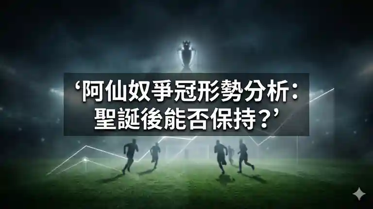 阿仙奴爭冠形勢分析：聖誕後能否保持？