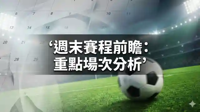 週末賽程前瞻：重點場次分析